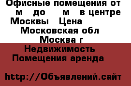 Офисные помещения от 15 м2. до 143 м2. в центре Москвы › Цена ­ 1 200 - Московская обл., Москва г. Недвижимость » Помещения аренда   